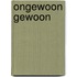 ongewoon gewoon