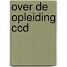 Over de opleiding ccd by Unknown