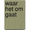 Waar het om gaat door Bicker Caarten
