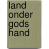 Land onder Gods hand door J.J. Poort