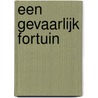 Een gevaarlijk fortuin by Ken Follett