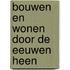 Bouwen en wonen door de eeuwen heen