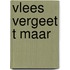 Vlees vergeet t maar