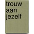 Trouw aan jezelf