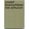 Creatief bloemschikken met anthurium door A. van Uffelen