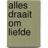 Alles draait om liefde by Julia Burgers-Drost
