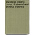 ANNOTATED LEADING CASES OF INTERNATIONAL CRIMINAL TRIBUNALS