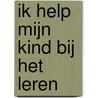 Ik help mijn kind bij het leren door Onbekend