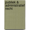 Publiek & administratief recht by Unknown