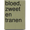 Bloed, zweet en tranen by Remmelt Daalder