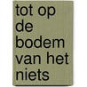 Tot op de bodem van het niets by H.H. Blommestijn