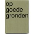 Op goede gronden