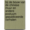 Bij de bouw van de Chinese muur en andere postuum gepubliceerde verhalen by Franz Kafka