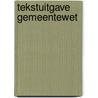 Tekstuitgave gemeentewet by Unknown