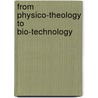 From physico-theology to bio-technology by Unknown