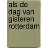 Als de dag van gisteren rotterdam door Onbekend