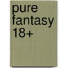 Pure Fantasy 18+ door B. Mastenbroek