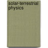 Solar-terrestrial physics by Unknown