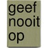 Geef nooit op