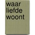 Waar liefde woont