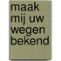 Maak mij Uw wegen bekend