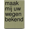 Maak mij Uw wegen bekend by C. Verdouw