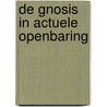 De Gnosis in actuele Openbaring by J. van Rijckenborgh
