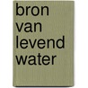 Bron van levend water by Jolande Bijl