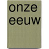 Onze eeuw door Ahsmann