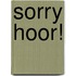 Sorry hoor!