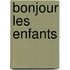 Bonjour les enfants