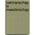 Vakmanschap is meesterschap