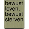 Bewust leven, bewust sterven by S. Levine
