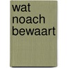 Wat Noach bewaart door H.B. Wever