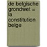 De Belgische Grondwet = La constitution Belge