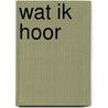 Wat ik hoor door Onbekend