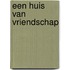 Een huis van vriendschap