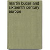 Martin bucer and sixteenth century europe door Onbekend
