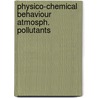 Physico-chemical behaviour atmosph. pollutants door Onbekend