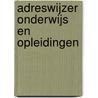 Adreswijzer Onderwijs en Opleidingen door Onbekend