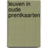 Leuven in oude prentkaarten by Uytterhoeven