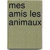 Mes amis les animaux door Onbekend