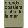 Grands dossiers alpha de la mer by Unknown