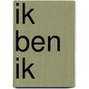 IK BEN IK door R. Boersma