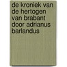De Kroniek van de Hertogen van Brabant door Adrianus Barlandus door A. Barlandus