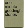 One minute goodnight stories door Onbekend