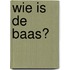 Wie is de baas?