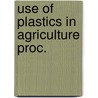 Use of plastics in agriculture proc. by Unknown