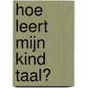 Hoe leert mijn kind taal? door Onbekend