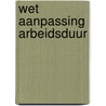 Wet aanpassing arbeidsduur door A.M.L.J. van Beek